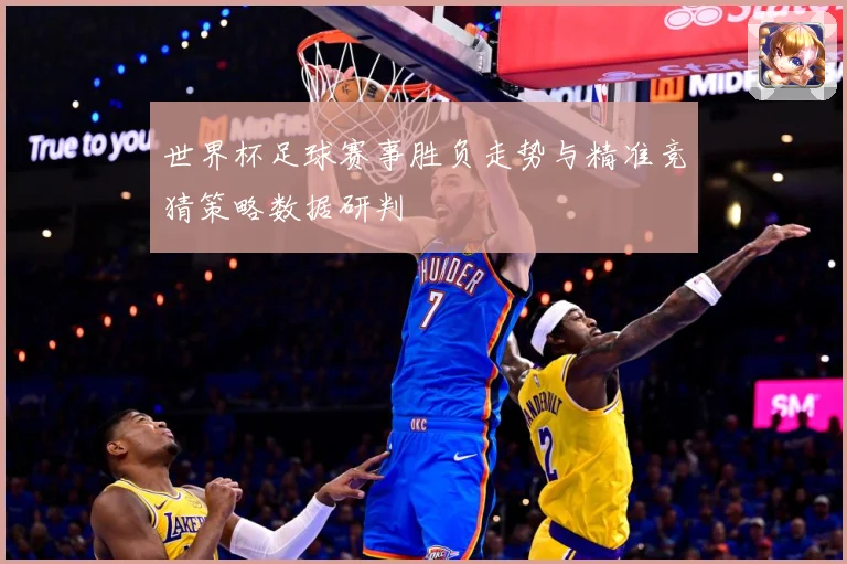 世界杯足球赛事胜负走势与精准竞猜策略数据研判