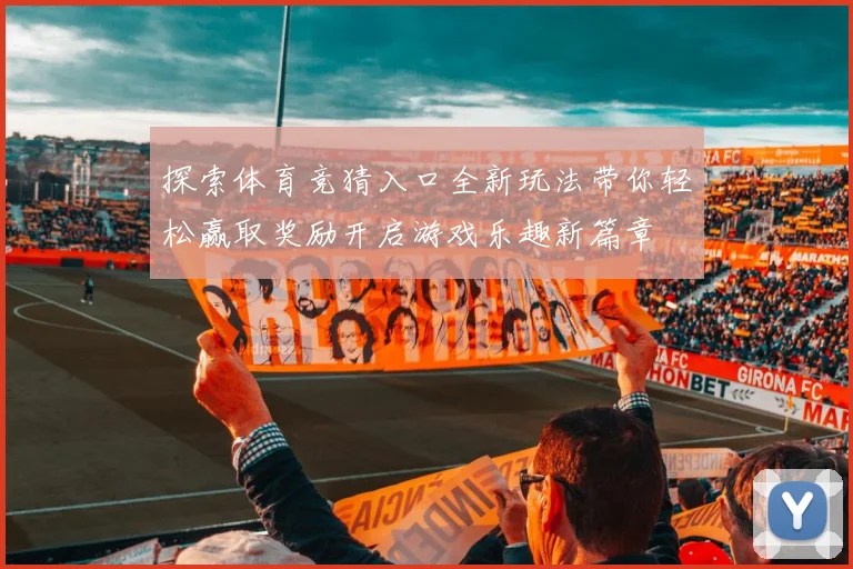探索体育竞猜入口全新玩法带你轻松赢取奖励开启游戏乐趣新篇章