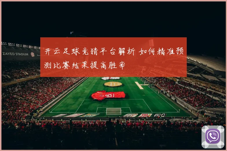 开云足球竞猜平台解析 如何精准预测比赛结果提高胜率